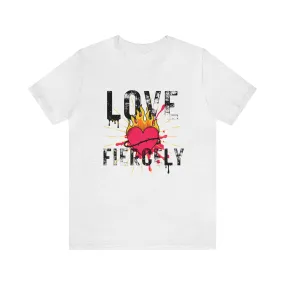 Love Fiercely Unisex Jersey Short Sleeve Tee